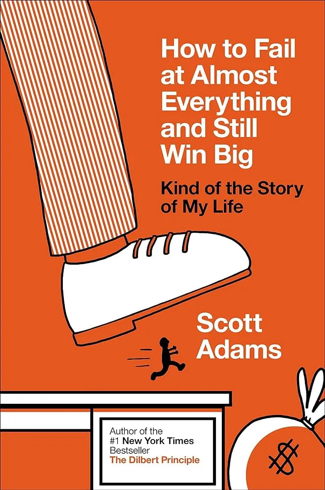 Scott Adams — How to Fail at Almost Everything and Still Win Big